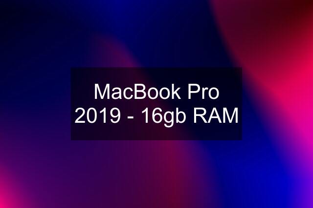 MacBook Pro 2019 - 16gb RAM