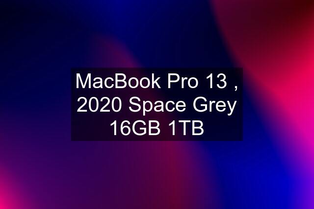 MacBook Pro 13 , 2020 Space Grey 16GB 1TB