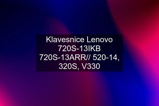 Klavesnice Lenovo 720S-13IKB 720S-13ARR// 520-14, 320S, V330