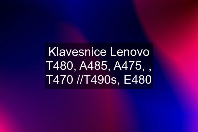 Klavesnice Lenovo T480, A485, A475, , T470 //T490s, E480