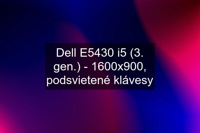 Dell E5430 i5 (3. gen.) - 1600x900, podsvietené klávesy