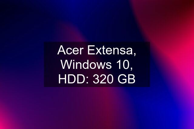 Acer Extensa, Windows 10, HDD: 320 GB