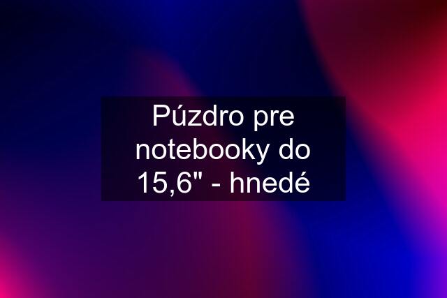 Púzdro pre notebooky do 15,6" - hnedé