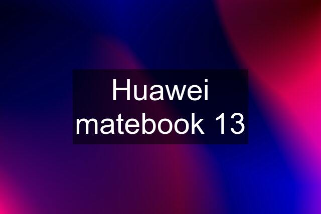 Huawei matebook 13