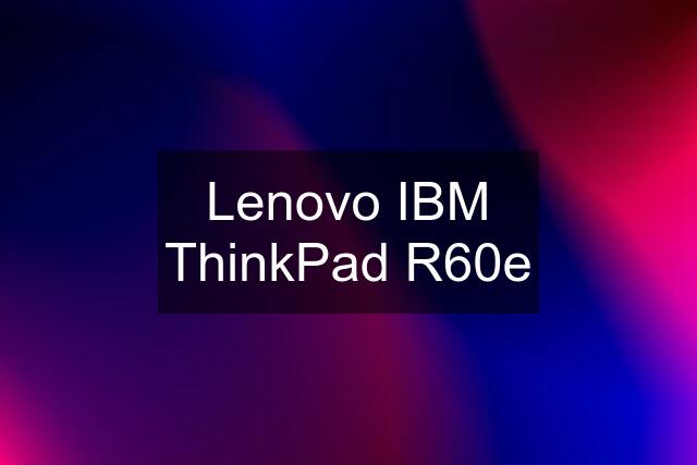 Lenovo IBM ThinkPad R60e