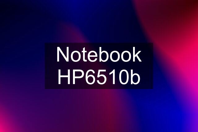 Notebook HP6510b