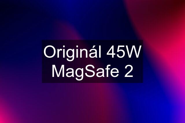 Originál 45W MagSafe 2