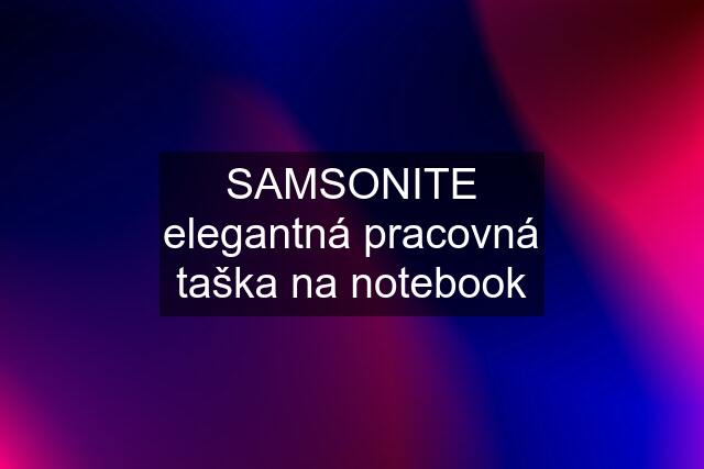 SAMSONITE elegantná pracovná taška na notebook