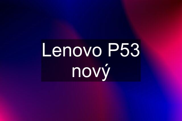 Lenovo P53 nový