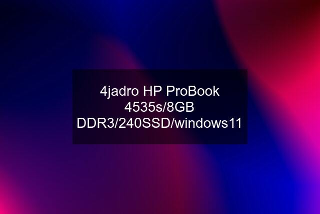 4jadro HP ProBook 4535s/8GB DDR3/240SSD/windows11