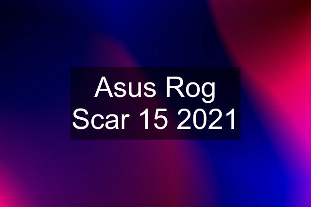 Asus Rog Scar 15 2021