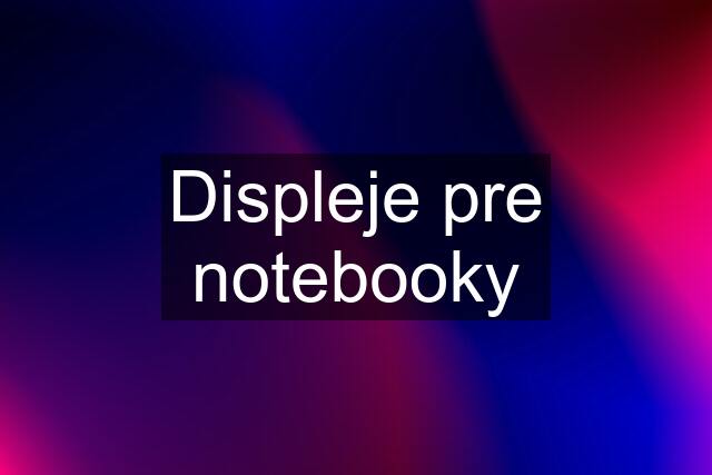 Displeje pre notebooky