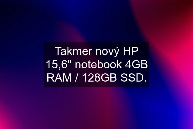 Takmer nový HP 15,6" notebook 4GB RAM / 128GB SSD.