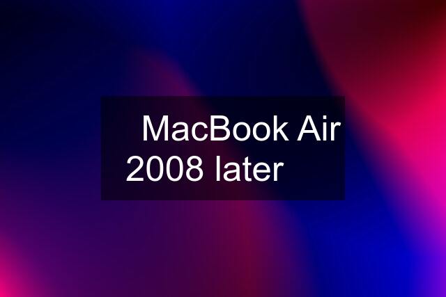 ✅ MacBook Air 2008 later ✅