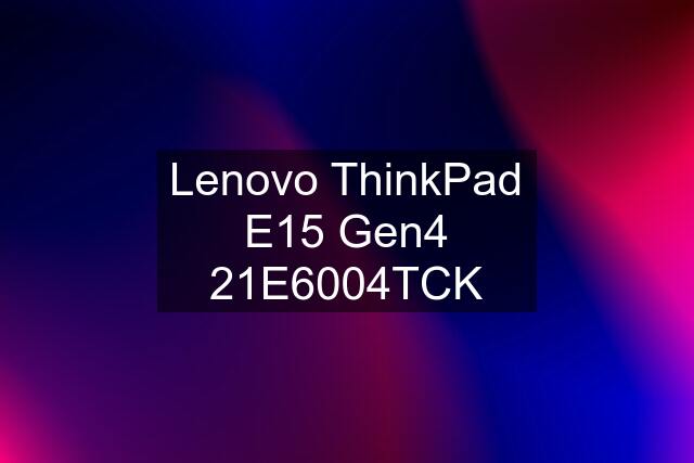 Lenovo ThinkPad E15 Gen4 21E6004TCK