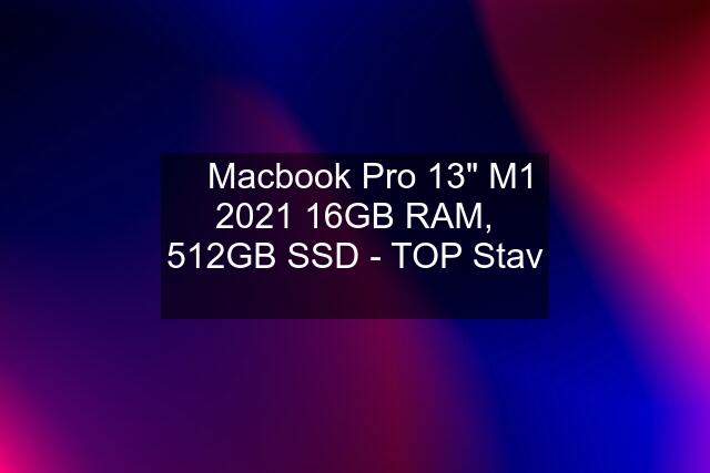 ✅ Macbook Pro 13" M1 2021 16GB RAM, 512GB SSD - TOP Stav ✅