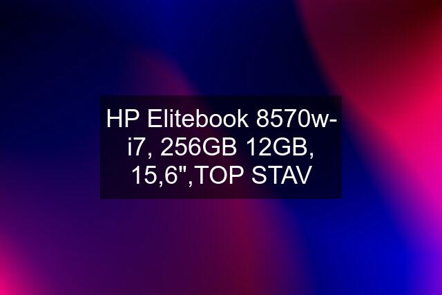 HP Elitebook 8570w- i7, 256GB 12GB, 15,6",TOP STAV