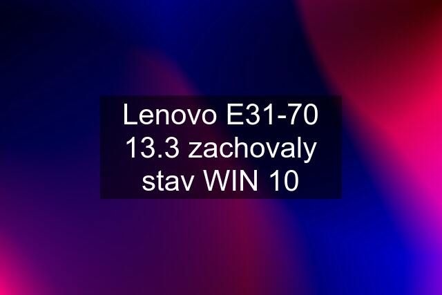 Lenovo E31-70 13.3 zachovaly stav WIN 10