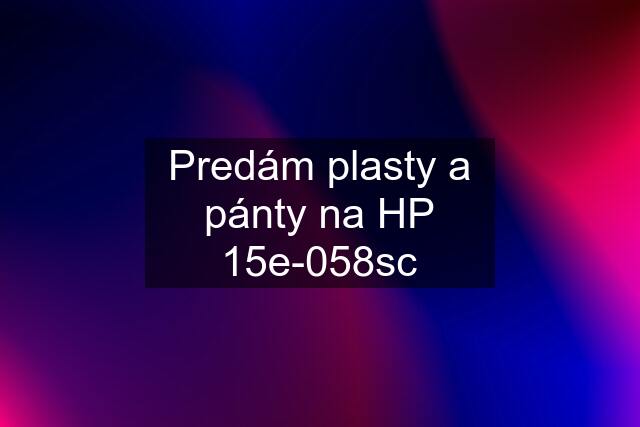 Predám plasty a pánty na HP 15e-058sc