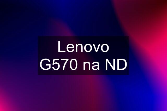 Lenovo G570 na ND