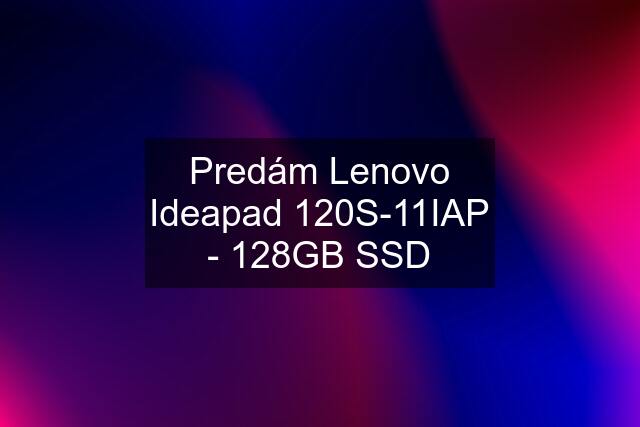 Predám Lenovo Ideapad 120S-11IAP - 128GB SSD