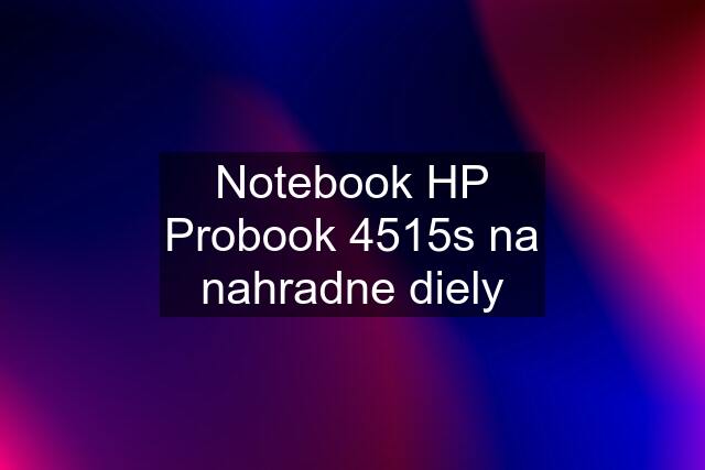 Notebook HP Probook 4515s na nahradne diely