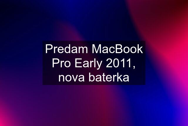 Predam MacBook Pro Early 2011, nova baterka