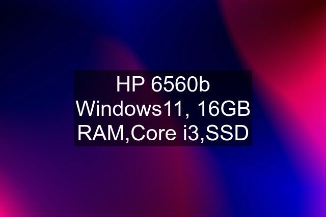 HP 6560b Windows11, 16GB RAM,Core i3,SSD