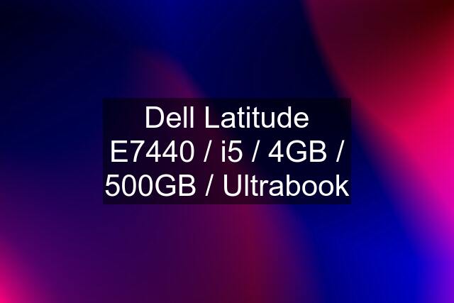 Dell Latitude E7440 / i5 / 4GB / 500GB / Ultrabook