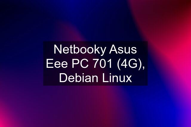 Netbooky Asus Eee PC 701 (4G), Debian Linux