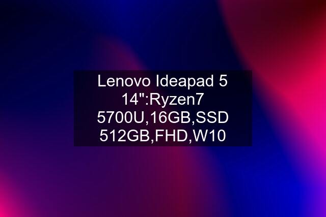 Lenovo Ideapad 5 14":Ryzen7 5700U,16GB,SSD 512GB,FHD,W10