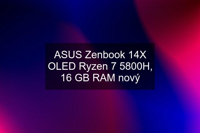 ASUS Zenbook 14X OLED Ryzen 7 5800H, 16 GB RAM nový