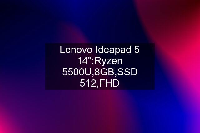 Lenovo Ideapad 5 14":Ryzen 5500U,8GB,SSD 512,FHD