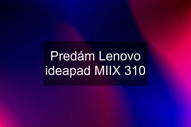 Predám Lenovo ideapad MIIX 310