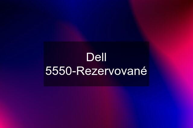 Dell 5550-Rezervované