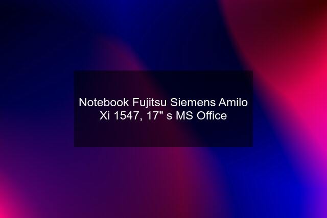 Notebook Fujitsu Siemens Amilo Xi 1547, 17" s MS Office