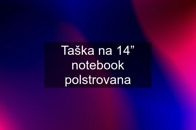 Taška na 14” notebook polstrovana