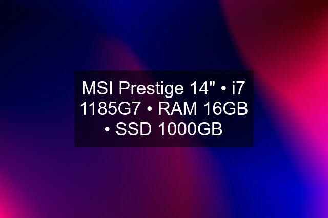 MSI Prestige 14" • i7 1185G7 • RAM 16GB • SSD 1000GB