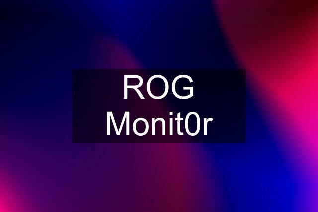 ROG Monit0r