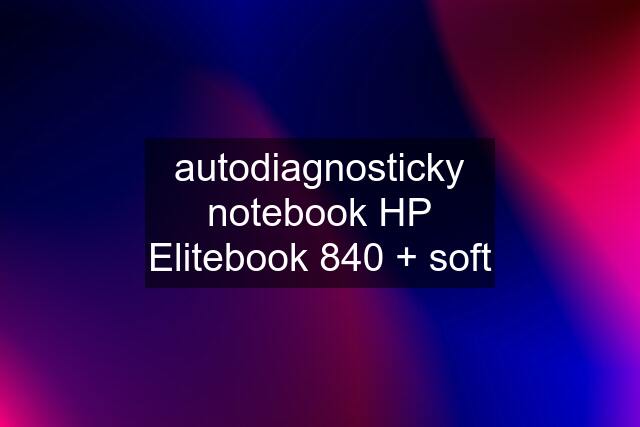 autodiagnosticky notebook HP Elitebook 840 + soft