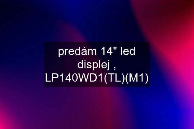 predám 14" led displej , LP140WD1(TL)(M1)