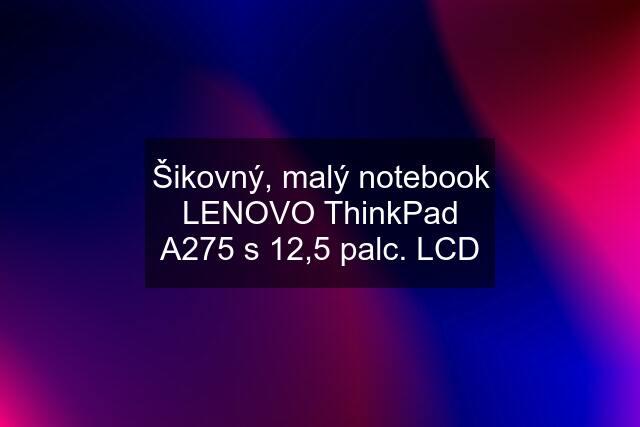 Šikovný, malý notebook LENOVO ThinkPad A275 s 12,5 palc. LCD