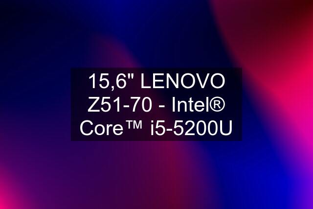 15,6" LENOVO Z51-70 - Intel® Core™ i5-5200U