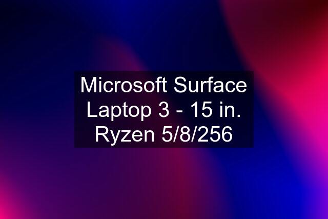 Microsoft Surface Laptop 3 - 15 in. Ryzen 5/8/256