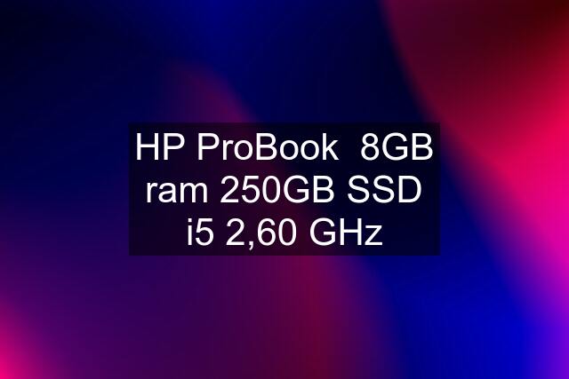 HP ProBook  8GB ram 250GB SSD i5 2,60 GHz