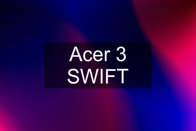 Acer 3 SWIFT