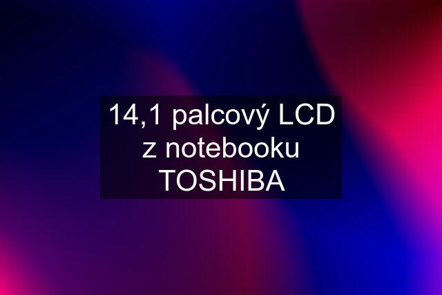 14,1 palcový LCD z notebooku TOSHIBA