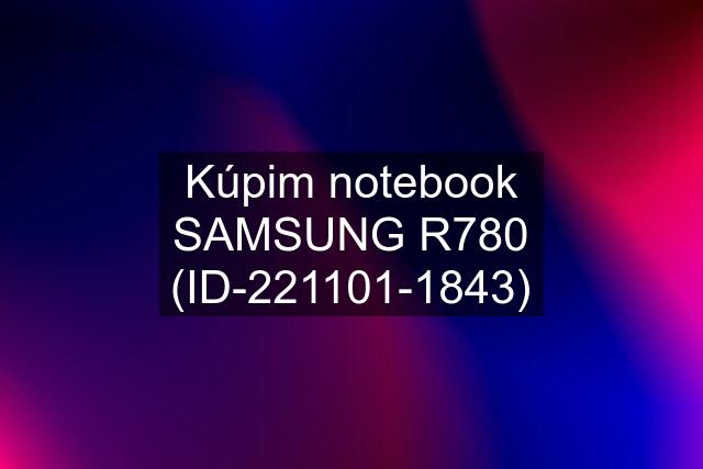 Kúpim notebook SAMSUNG R780 (ID-221101-1843)