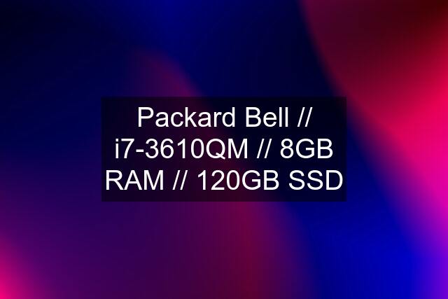 Packard Bell // i7-3610QM // 8GB RAM // 120GB SSD