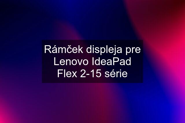 Rámček displeja pre Lenovo IdeaPad Flex 2-15 série